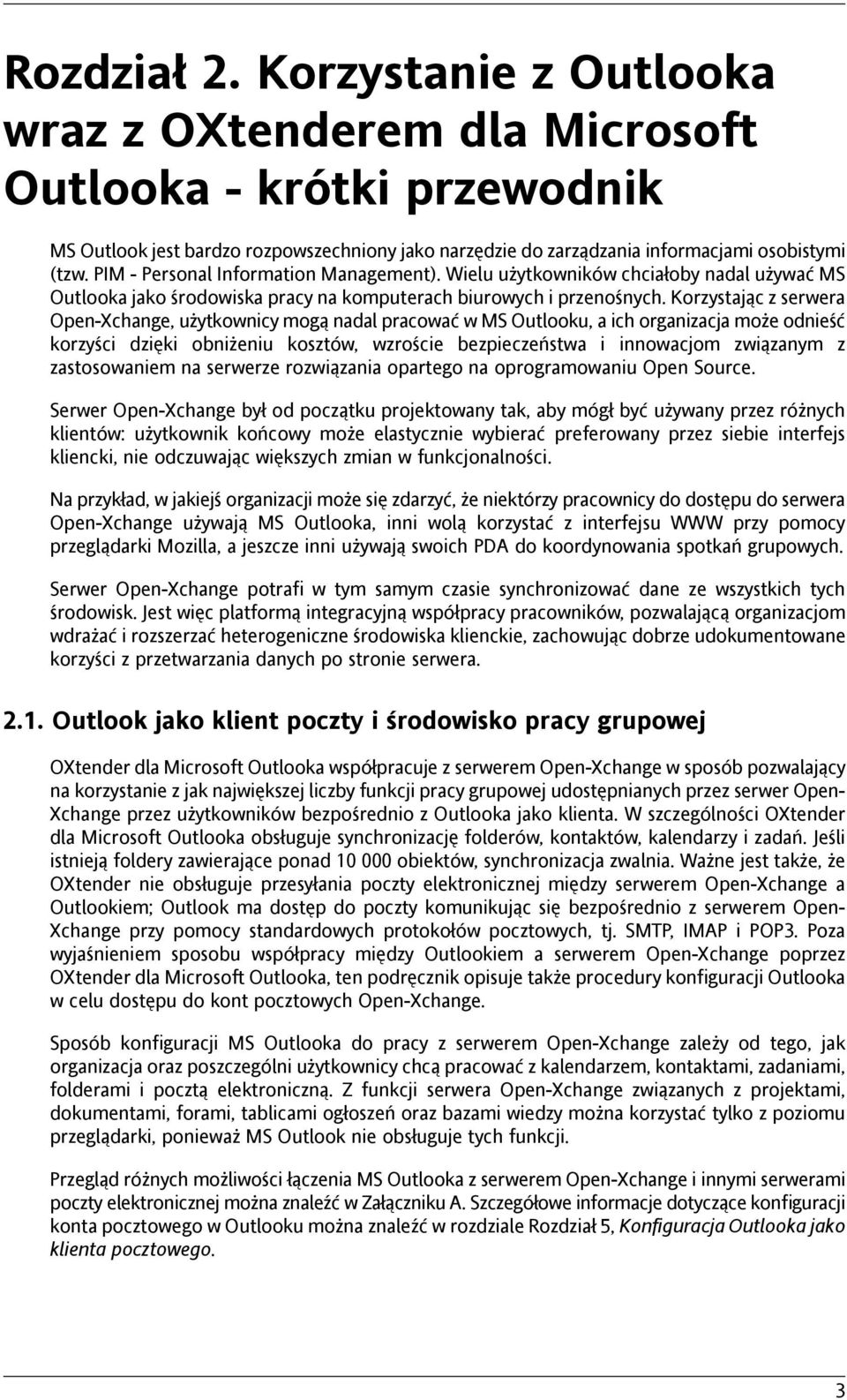 Korzystając z serwera Open-Xchange, użytkownicy mogą nadal pracować w MS Outlooku, a ich organizacja może odnieść korzyści dzięki obniżeniu kosztów, wzroście bezpieczeństwa i innowacjom związanym z