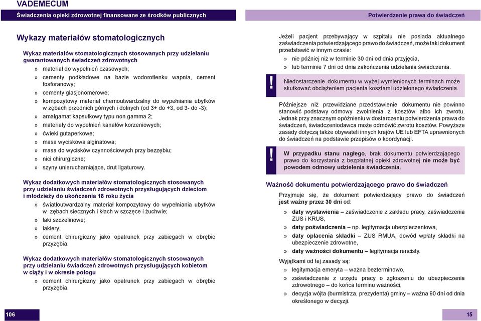 dolnych (od 3+ do +3, od 3- do -3); amalgamat kapsułkowy typu non gamma 2; materiały do wypełnień kanałów korzeniowych; ćwieki gutaperkowe; masa wyciskowa alginatowa; masa do wycisków czynnościowych