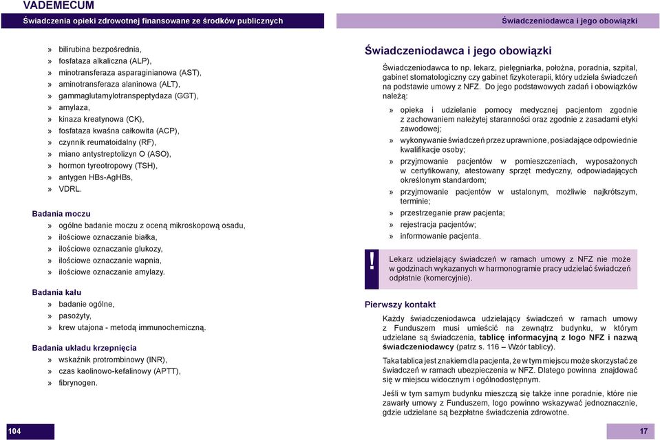 Badania moczu ogólne badanie moczu z oceną mikroskopową osadu, ilościowe oznaczanie białka, ilościowe oznaczanie glukozy, ilościowe oznaczanie wapnia, ilościowe oznaczanie amylazy.