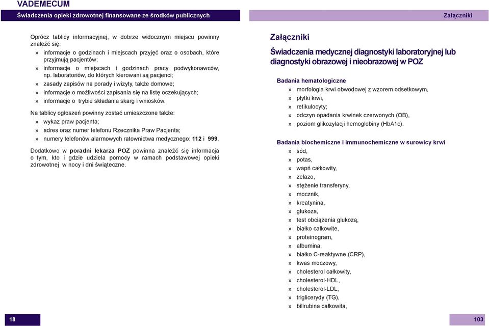 laboratoriów, do których kierowani są pacjenci; zasady zapisów na porady i wizyty, także domowe; informacje o możliwości zapisania się na listę oczekujących; informacje o trybie składania skarg i