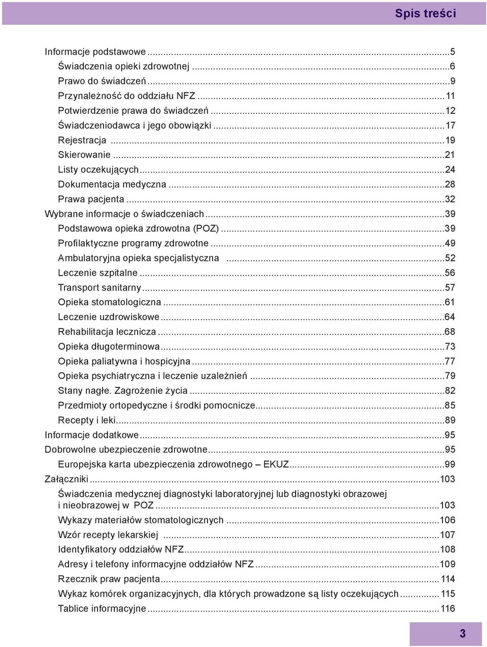 ..39 Profi laktyczne programy zdrowotne...49 Ambulatoryjna opieka specjalistyczna...52 Leczenie szpitalne...56 Transport sanitarny...57 Opieka stomatologiczna...61 Leczenie uzdrowiskowe.