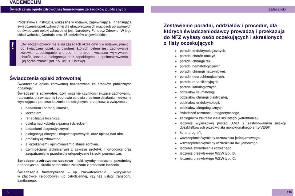 Świadczeniobiorcy mają, na zasadach określonych w ustawie, prawo do świadczeń opieki zdrowotnej, których celem jest zachowanie zdrowia, zapobieganie chorobom i urazom, wczesne wykrywanie chorób,