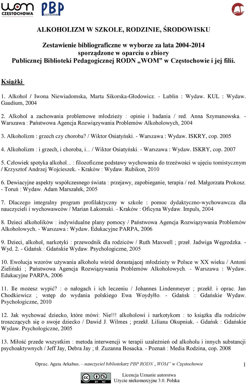 Anna Szymanowska. - Warszawa : Państwowa Agencja Rozwiązywania Problemów Alkoholowych, 2004 3. Alkoholizm : grzech czy choroba? / Wiktor Osiatyński. - Warszawa : Wydaw. ISKRY, cop. 2005 4.