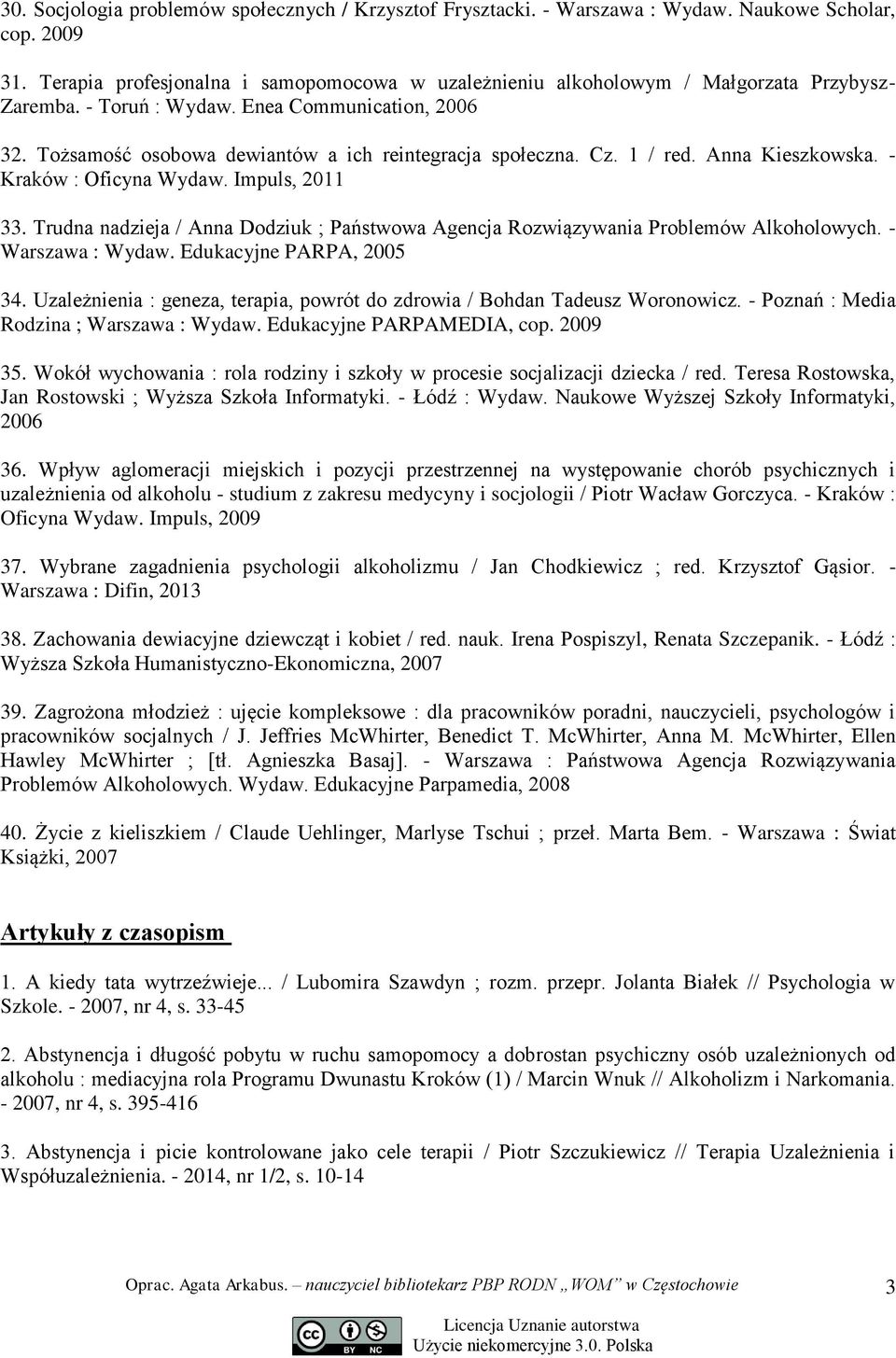 Cz. 1 / red. Anna Kieszkowska. - Kraków : Oficyna Wydaw. Impuls, 2011 33. Trudna nadzieja / Anna Dodziuk ; Państwowa Agencja Rozwiązywania Problemów Alkoholowych. - Warszawa : Wydaw.