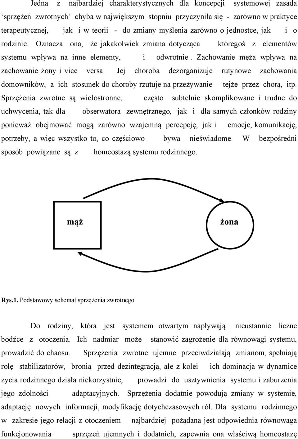 Zachowanie męża wpływa na zachowanie żony i vice versa. Jej choroba dezorganizuje rutynowe zachowania domowników, a ich stosunek do choroby rzutuje na przeżywanie tejże przez chorą, itp.