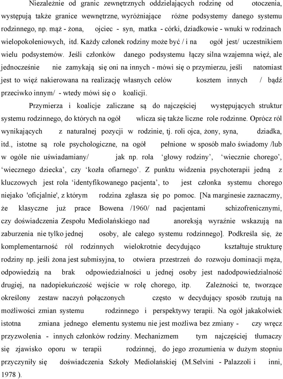 Jeśli członków danego podsystemu łączy silna wzajemna więź, ale jednocześnie nie zamykają się oni na innych - mówi się o przymierzu, jeśli natomiast jest to więź nakierowana na realizację własnych