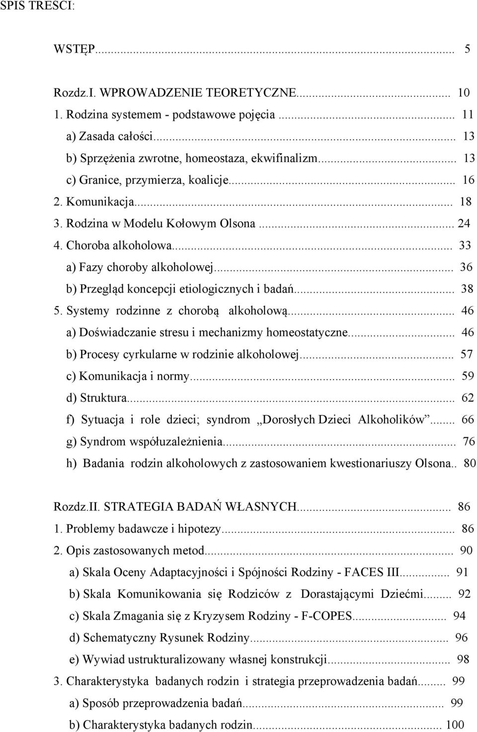 .. 36 b) Przegląd koncepcji etiologicznych i badań... 38 5. Systemy rodzinne z chorobą alkoholową... 46 a) Doświadczanie stresu i mechanizmy homeostatyczne.