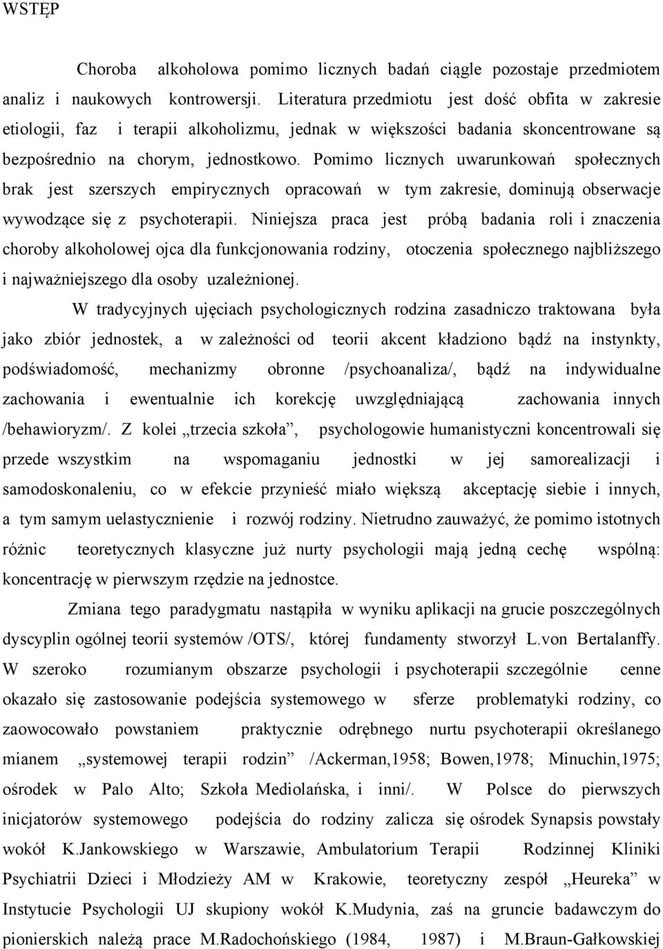 Pomimo licznych uwarunkowań społecznych brak jest szerszych empirycznych opracowań w tym zakresie, dominują obserwacje wywodzące się z psychoterapii.