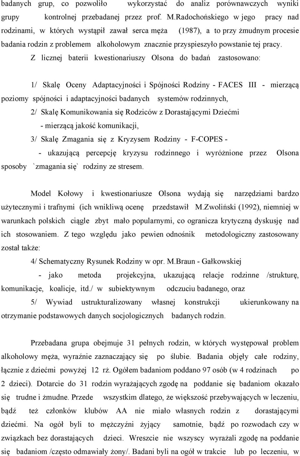 Z licznej baterii kwestionariuszy Olsona do badań zastosowano: 1/ Skalę Oceny Adaptacyjności i Spójności Rodziny - FACES III - mierzącą poziomy spójności i adaptacyjności badanych systemów