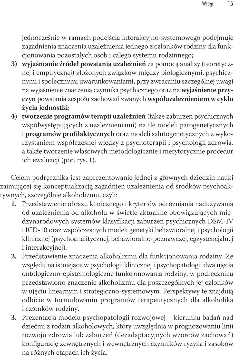 szczególnej uwagi na wyjaśnienie znaczenia czynnika psychicznego oraz na wyjaśnienie przyczyn powstania zespołu zachowań zwanych współuzależnieniem w cyklu życia jednostki; 4) tworzenie programów