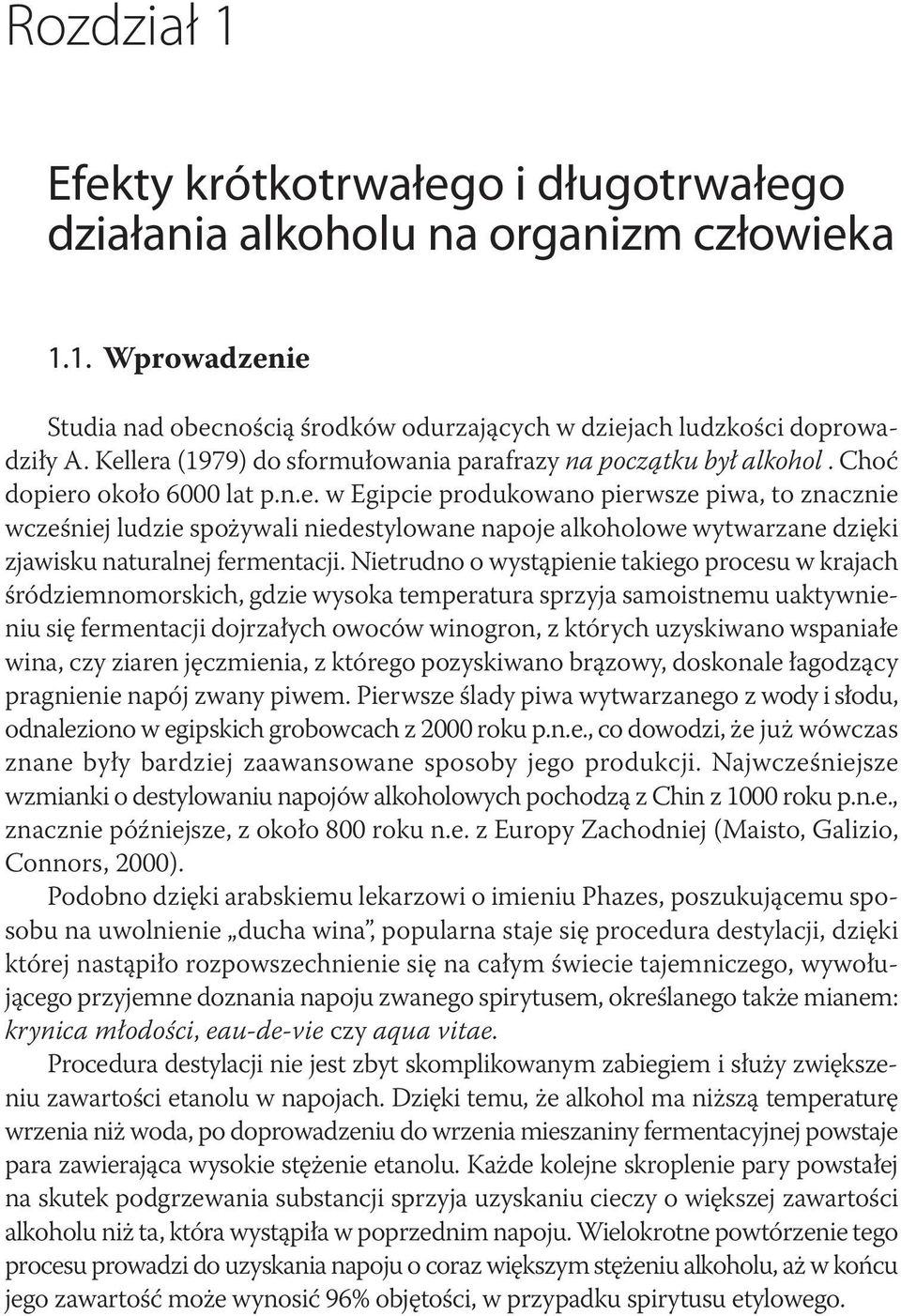 Nietrudno o wystąpienie takiego procesu w krajach śródziemnomorskich, gdzie wysoka temperatura sprzyja samoistnemu uaktywnieniu się fermentacji dojrzałych owoców winogron, z których uzyskiwano