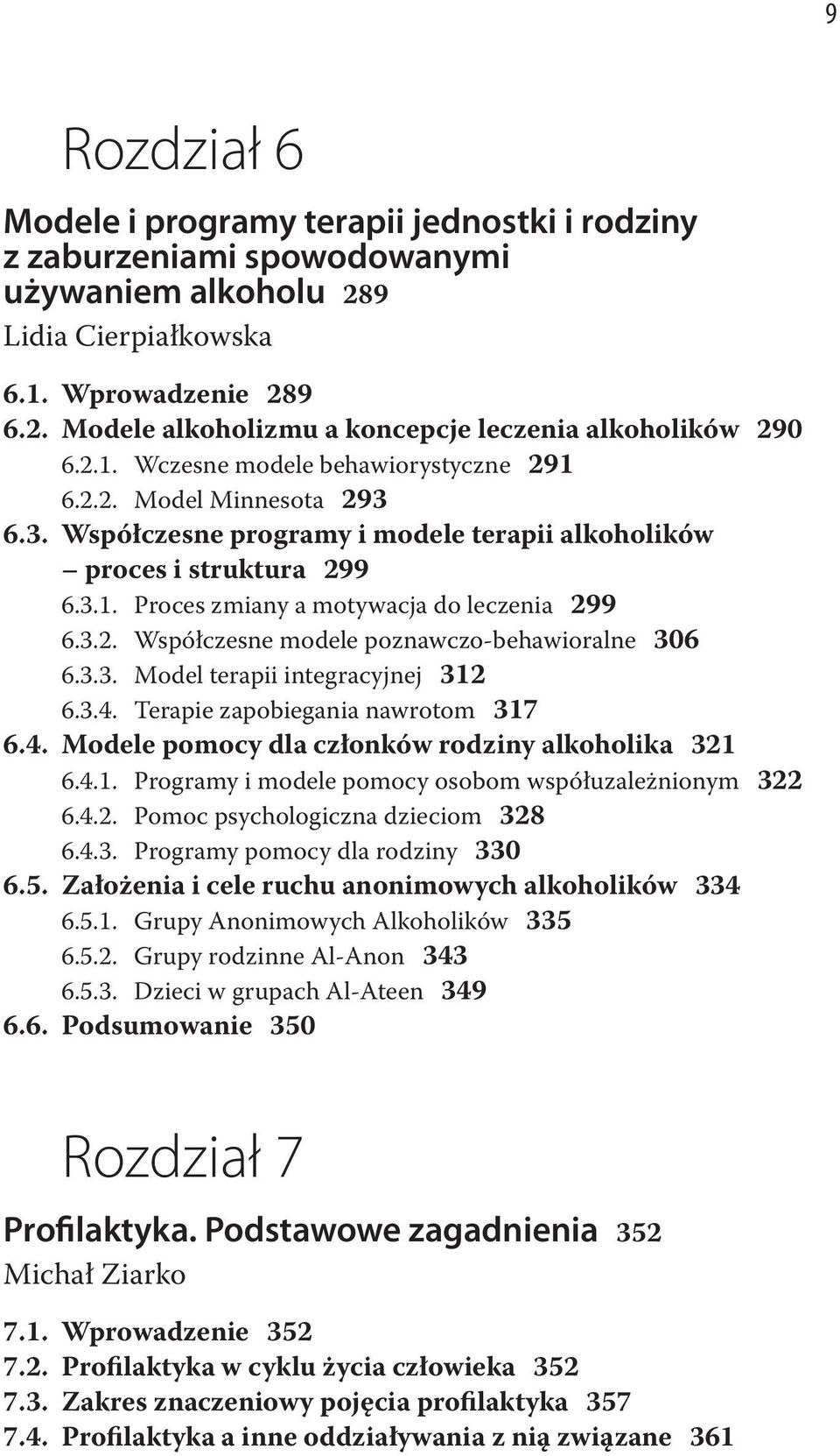 3.3. Model terapii integracyjnej 312 6.3.4. Terapie zapobiegania nawrotom 317 6.4. Modele pomocy dla członków rodziny alkoholika 321 6.4.1. Programy i modele pomocy osobom współuzależnionym 322 6.4.2. Pomoc psychologiczna dzieciom 328 6.