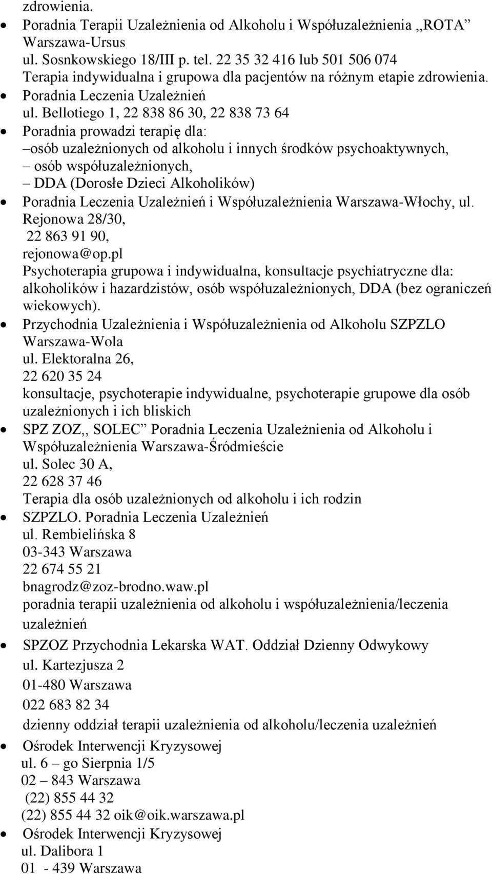 Bellotiego 1, 22 838 86 30, 22 838 73 64 Poradnia prowadzi terapię dla: osób uzależnionych od alkoholu i innych środków psychoaktywnych, osób współuzależnionych, DDA (Dorosłe Dzieci Alkoholików) i