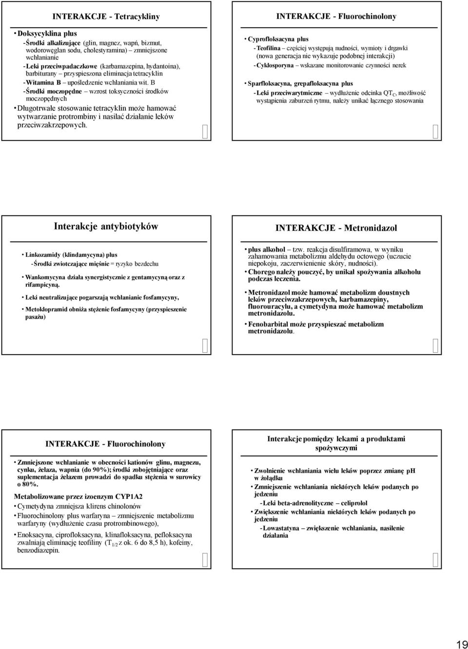 B -Środki moczopędne wzrost toksyczności środków moczopędnych Długotrwałe stosowanie tetracyklin może hamować wytwarzanie protrombiny i nasilać działanie leków przeciwzakrzepowych.