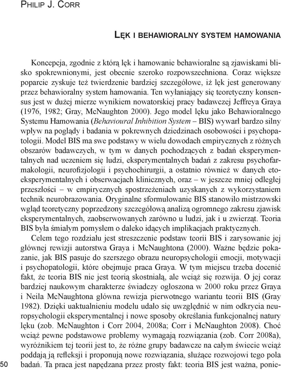 Ten wyłaniający się teoretyczny konsensus jest w dużej mierze wynikiem nowatorskiej pracy badawczej Jeffreya Graya (1976, 1982; Gray, McNaughton 2000).