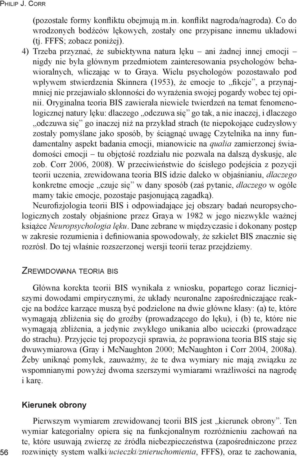 Wielu psychologów pozostawało pod wpływem stwierdzenia Skinnera (1953), że emocje to fikcje, a przynajmniej nie przejawiało skłonności do wyrażenia swojej pogardy wobec tej opinii.