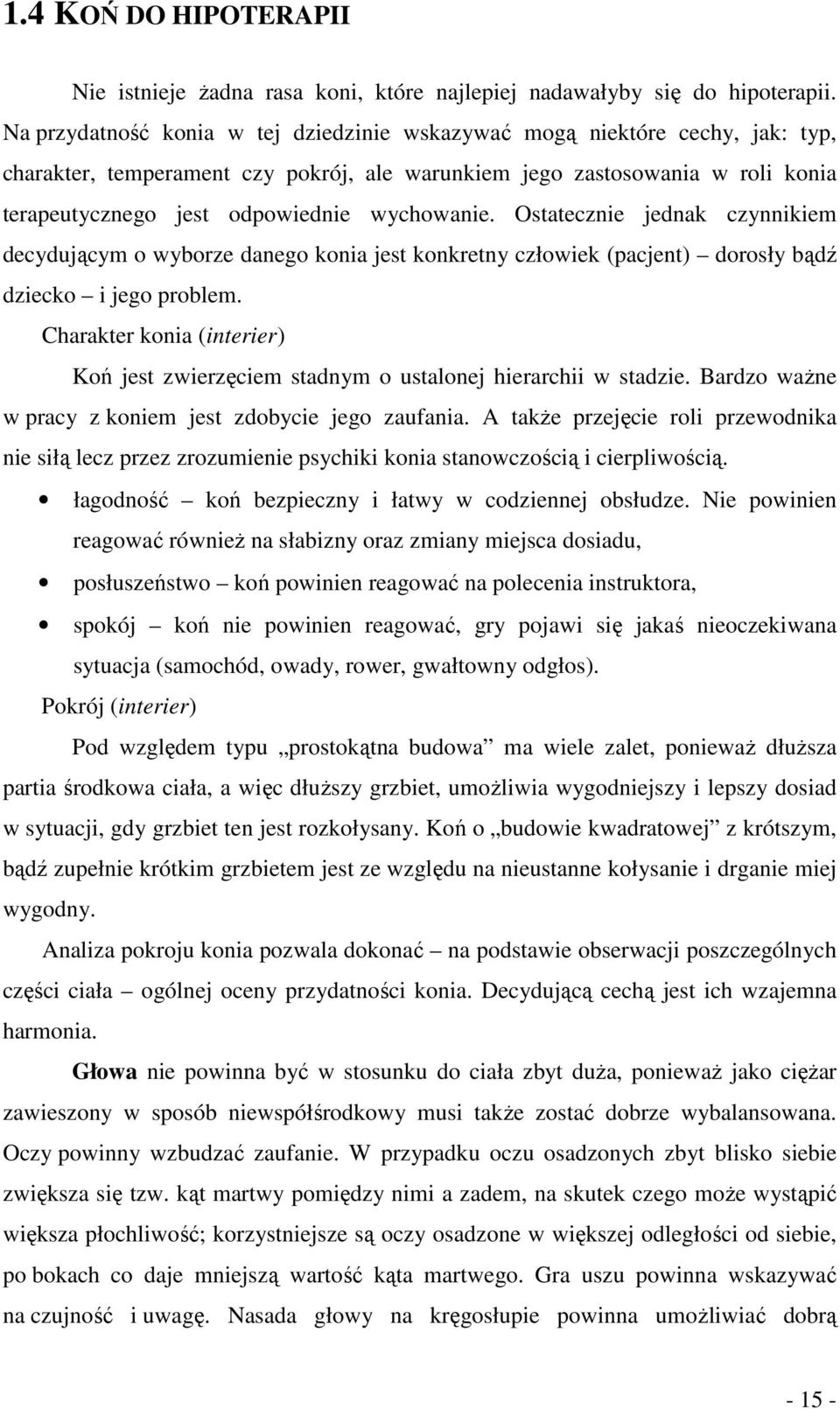 wychowanie. Ostatecznie jednak czynnikiem decydującym o wyborze danego konia jest konkretny człowiek (pacjent) dorosły bądź dziecko i jego problem.