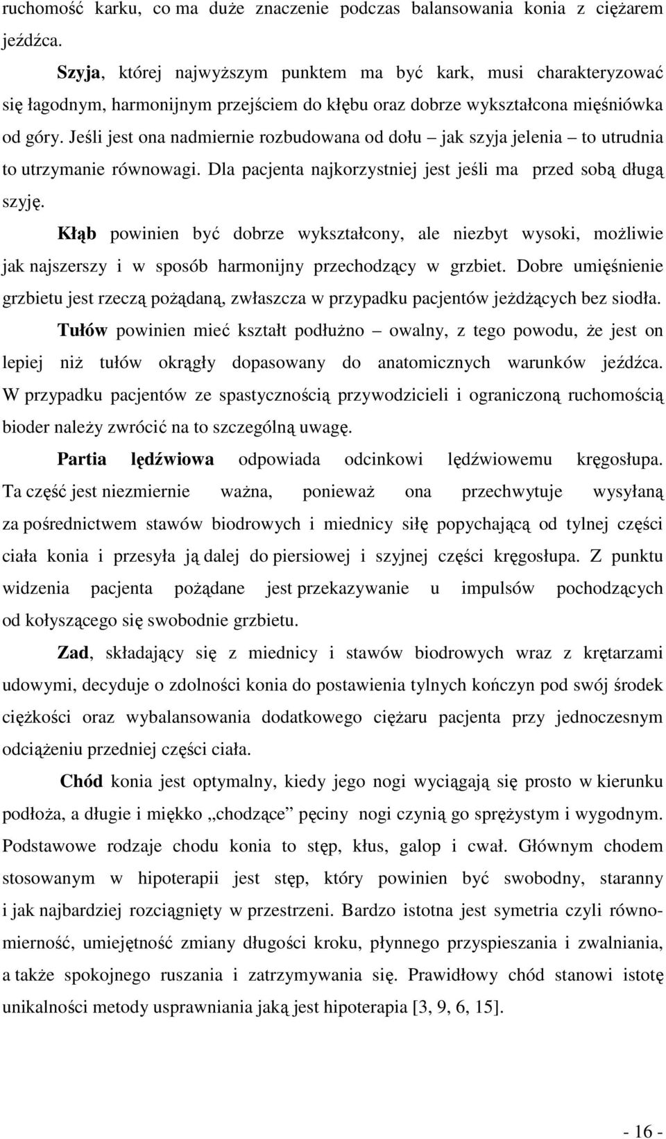 Jeśli jest ona nadmiernie rozbudowana od dołu jak szyja jelenia to utrudnia to utrzymanie równowagi. Dla pacjenta najkorzystniej jest jeśli ma przed sobą długą szyję.