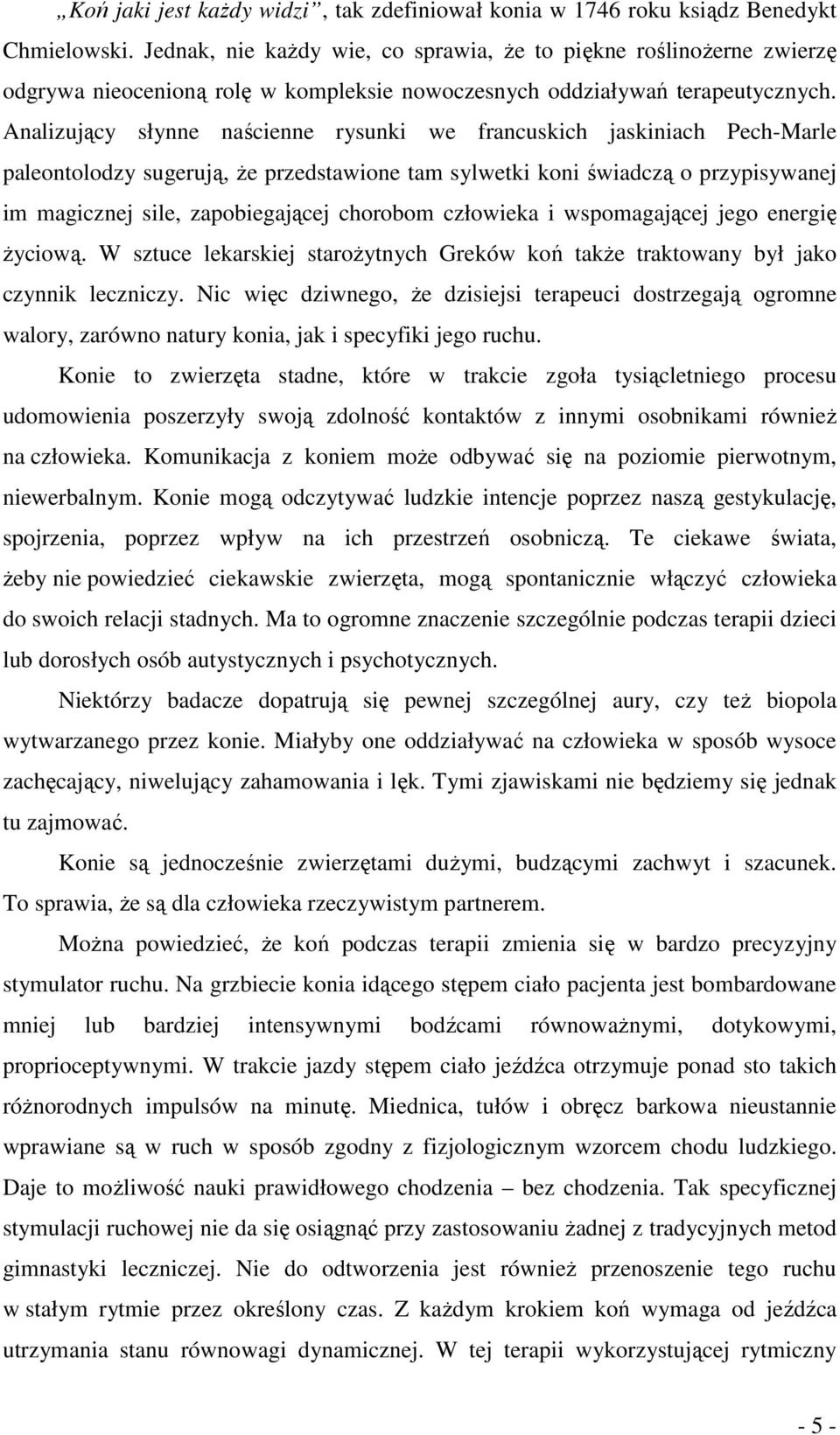 Analizujący słynne naścienne rysunki we francuskich jaskiniach Pech-Marle paleontolodzy sugerują, Ŝe przedstawione tam sylwetki koni świadczą o przypisywanej im magicznej sile, zapobiegającej