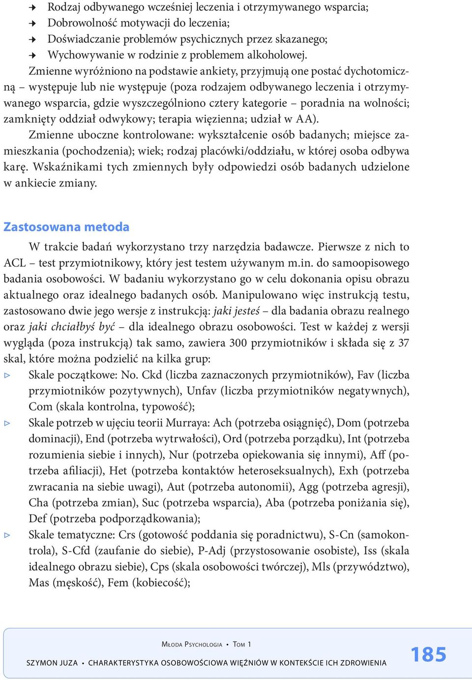 Zmienne wyróżniono na podstawie ankiety, przyjmują one postać dychotomiczną występuje lub nie występuje (poza rodzajem odbywanego leczenia i otrzymywanego wsparcia, gdzie wyszczególniono cztery