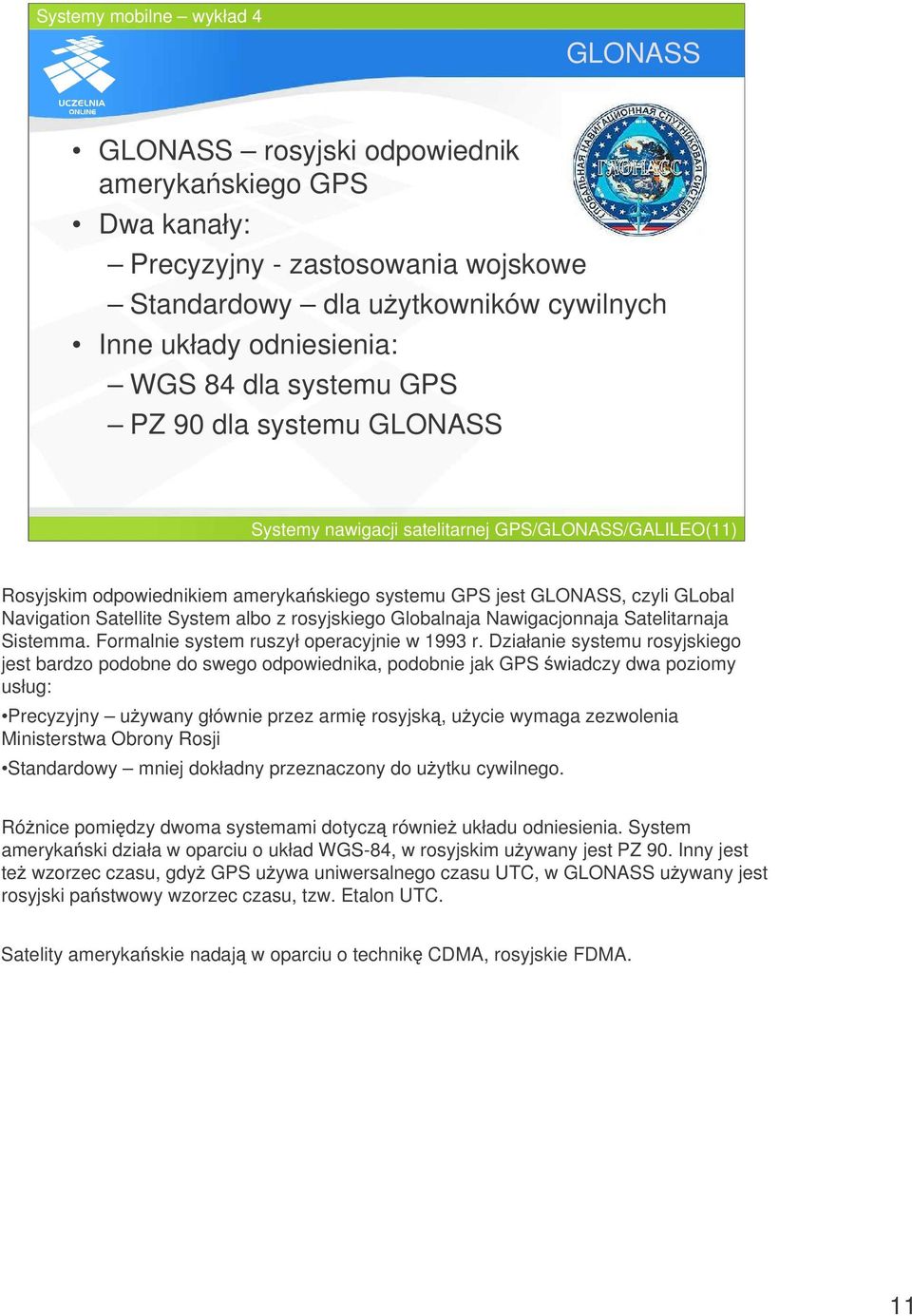 Globalnaja Nawigacjonnaja Satelitarnaja Sistemma. Formalnie system ruszył operacyjnie w 1993 r.