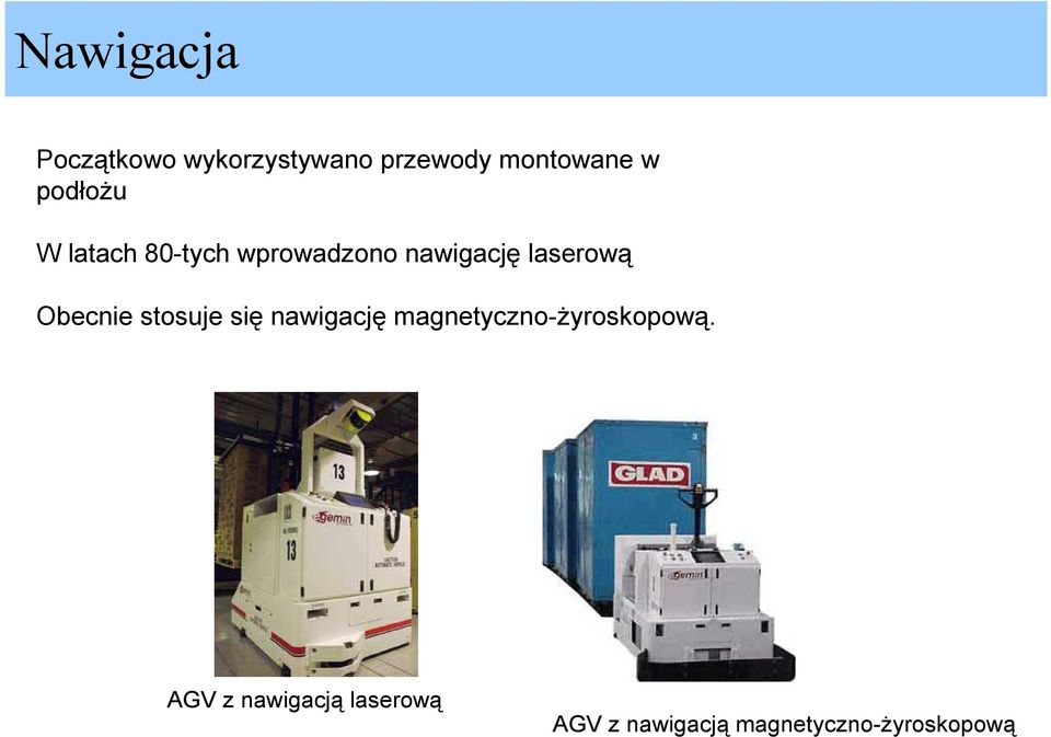 Obecnie stosuje się nawigację magnetyczno-żyroskopową.