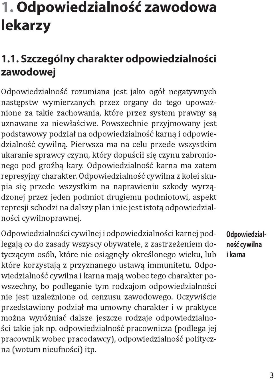 Pierwsza ma na celu przede wszystkim ukaranie sprawcy czynu, który dopuścił się czynu zabronionego pod groźbą kary. Odpowiedzialność karna ma zatem represyjny charakter.