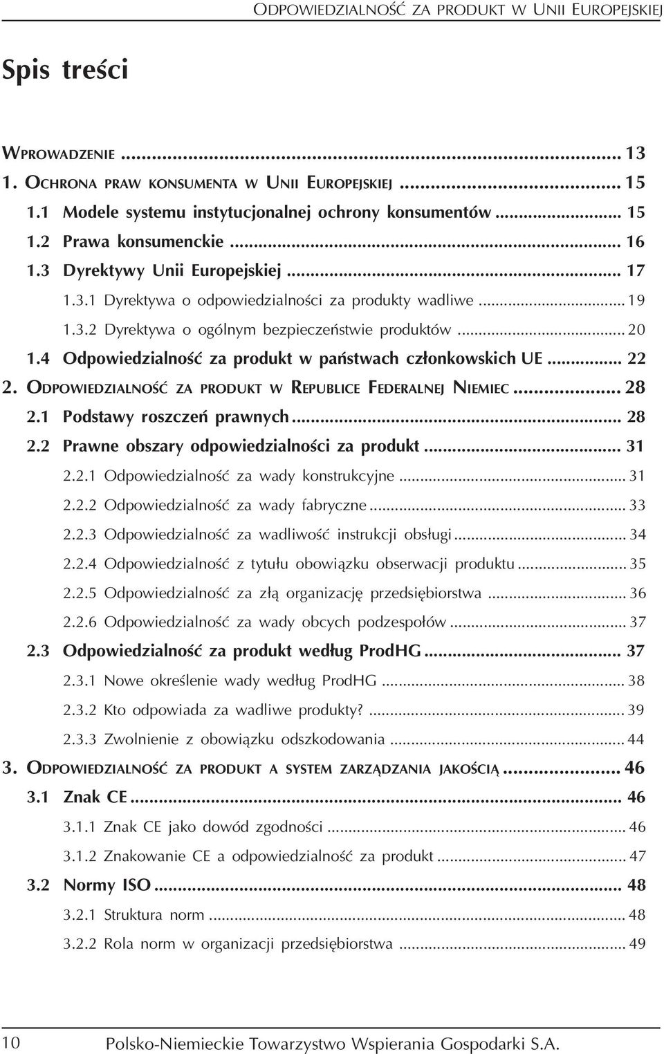 4 Odpowiedzialność za produkt w państwach członkowskich UE... 22 2. ODPOWIEDZIALNOŚĆ ZA PRODUKT W REPUBLICE FEDERALNEJ NIEMIEC... 28 2.1 Podstawy roszczeń prawnych... 28 2.2 Prawne obszary odpowiedzialności za produkt.