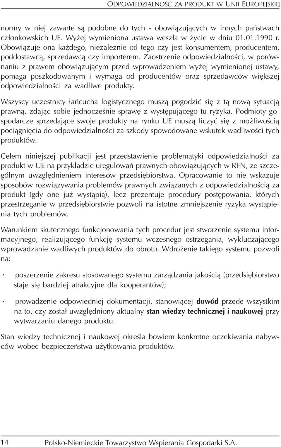 Zaostrzenie odpowiedzialności, w porów naniu z prawem obowiązującym przed wprowadzeniem wyżej wymienionej ustawy, pomaga poszkodowanym i wymaga od producentów oraz sprzedawców większej