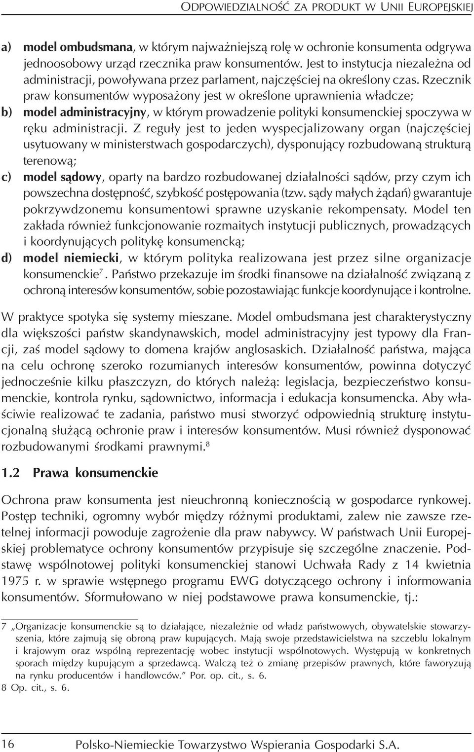 Rzecznik praw konsumentów wyposażony jest w określone uprawnienia władcze; b) model administracyjny, w którym prowadzenie polityki konsumenckiej spoczywa w ręku administracji.