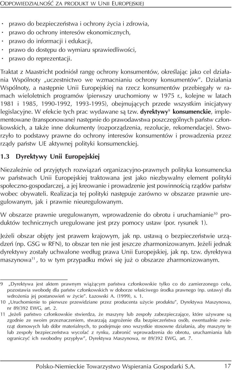 Działania Wspólnoty, a następnie Unii Europejskiej na rzecz konsumentów przebiegały w ra mach wieloletnich programów (pierwszy uruchomiony w 1975 r.