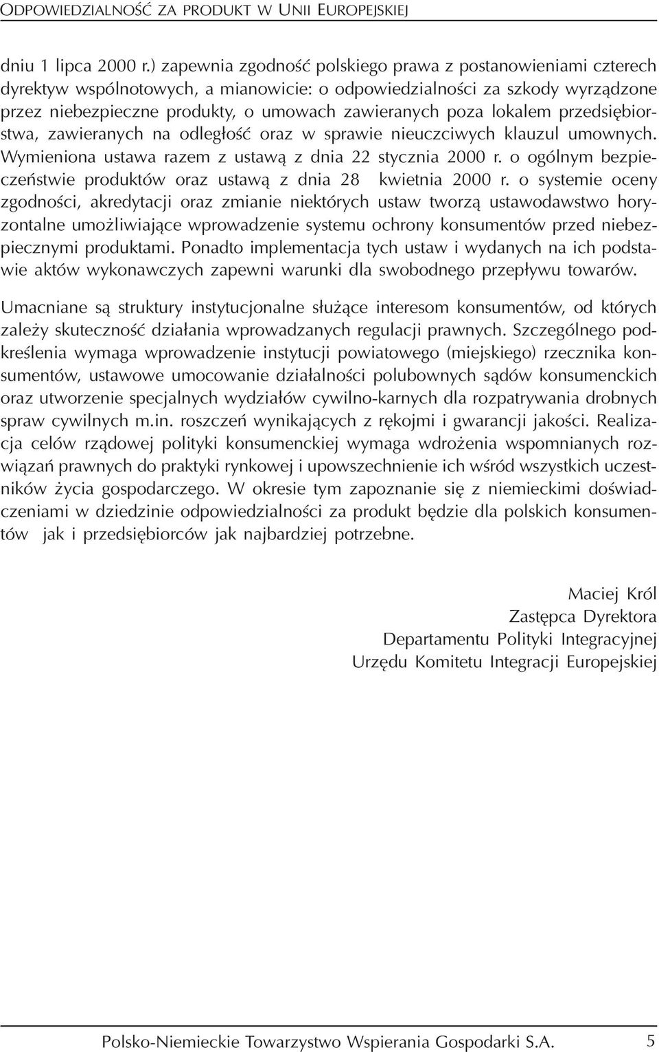 lokalem przedsiębior stwa, zawieranych na odległość oraz w sprawie nieuczciwych klauzul umownych. Wymieniona ustawa razem z ustawą z dnia 22 stycznia 2000 r.