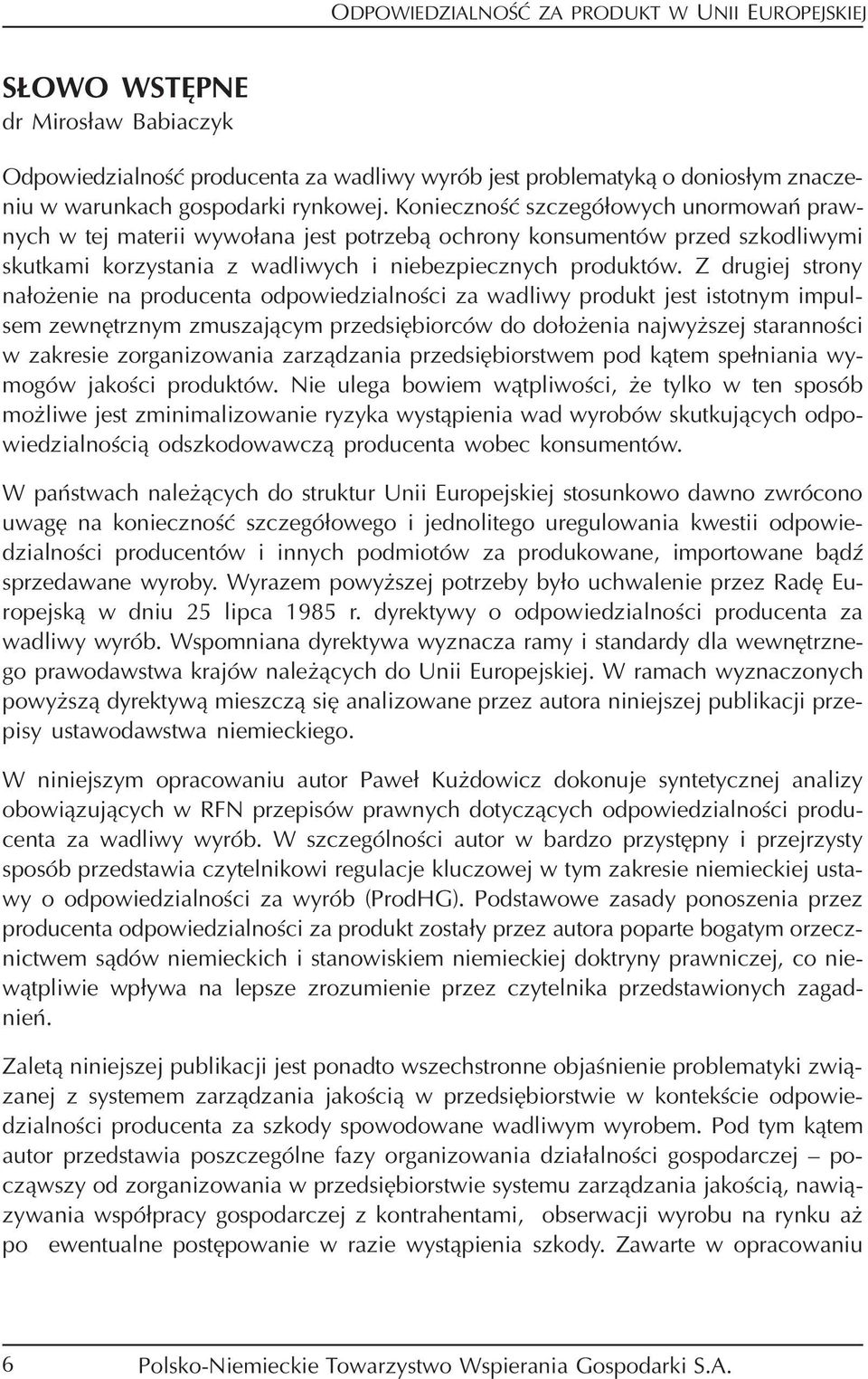 Z drugiej strony nałożenie na producenta odpowiedzialności za wadliwy produkt jest istotnym impul sem zewnętrznym zmuszającym przedsiębiorców do dołożenia najwyższej staranności w zakresie