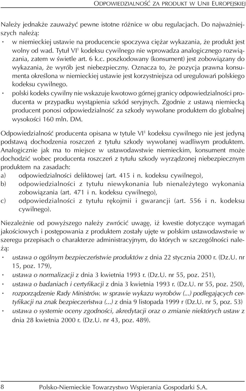 Oznacza to, że pozycja prawna konsu menta określona w niemieckiej ustawie jest korzystniejsza od uregulowań polskiego kodeksu cywilnego.