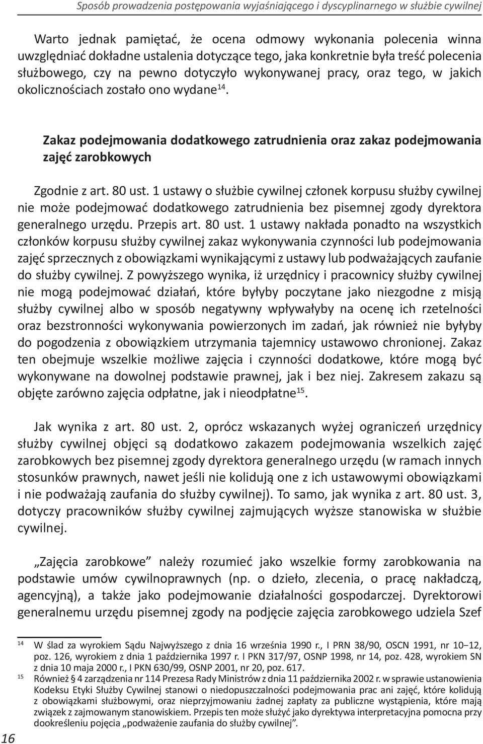 1 ustawy o służbie cywilnej członek korpusu służby cywilnej nie może podejmować dodatkowego zatrudnienia bez pisemnej zgody dyrektora generalnego urzędu. Przepis art. 80 ust.