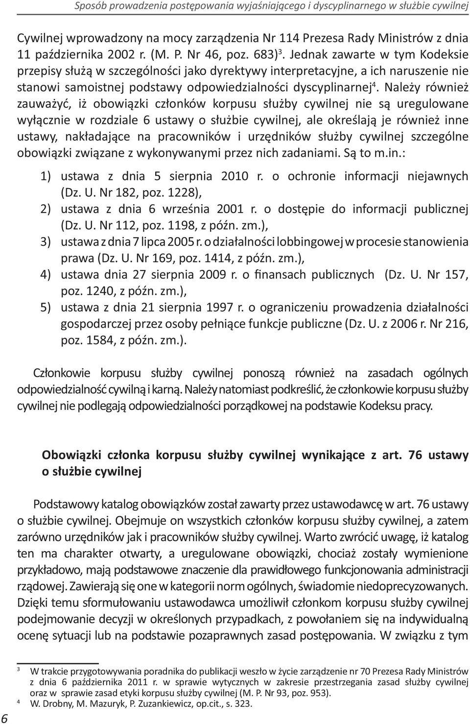 Należy również zauważyć, iż obowiązki członków korpusu służby cywilnej nie są uregulowane wyłącznie w rozdziale 6 ustawy o służbie cywilnej, ale określają je również inne ustawy, nakładające na