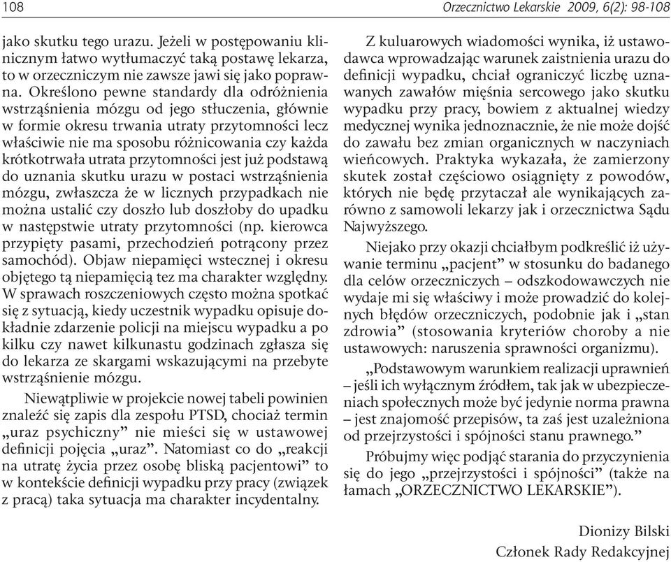 utrata przytomności jest już podstawą do uznania skutku urazu w postaci wstrząśnienia mózgu, zwłaszcza że w licznych przypadkach nie można ustalić czy doszło lub doszłoby do upadku w następstwie