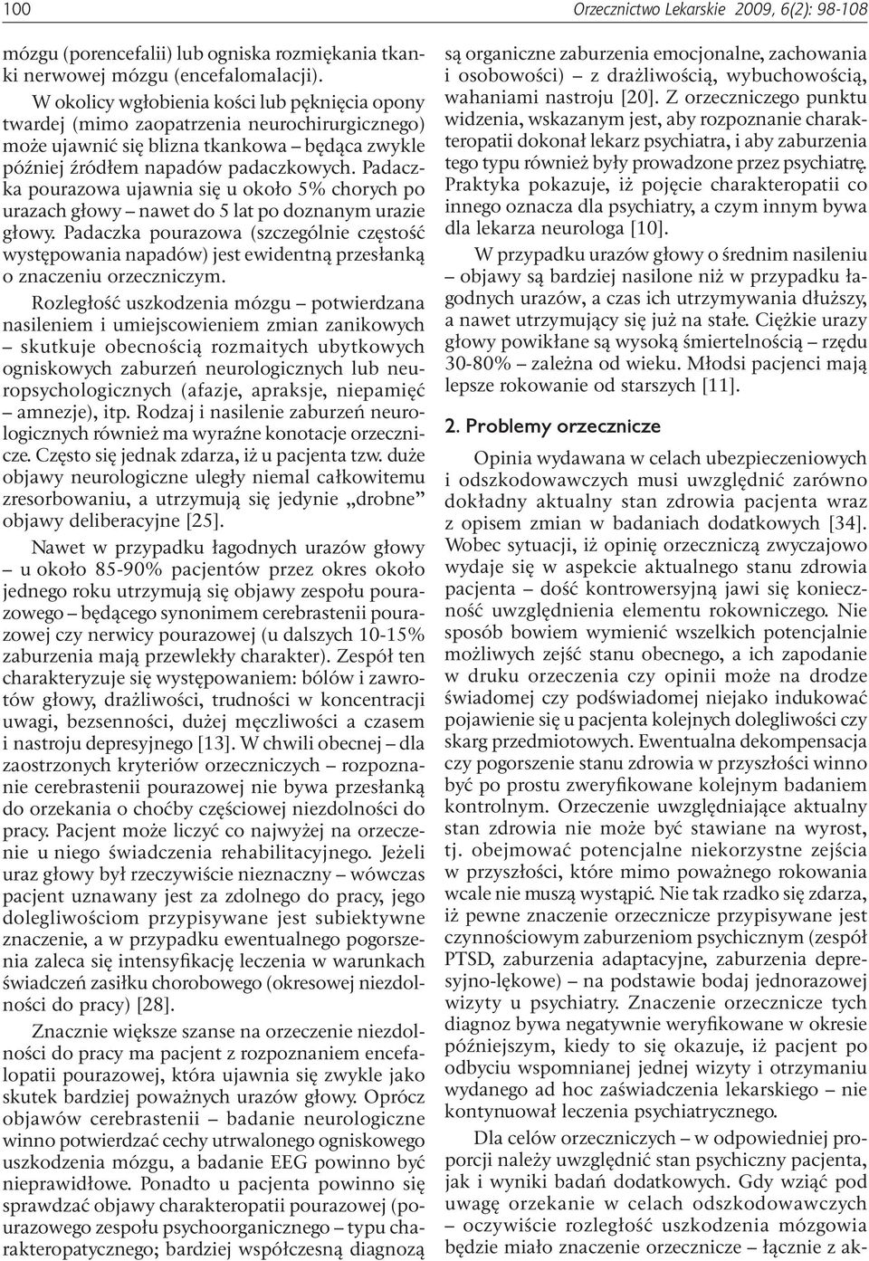 Padaczka pourazowa ujawnia się u około 5% chorych po urazach głowy nawet do 5 lat po doznanym urazie głowy.