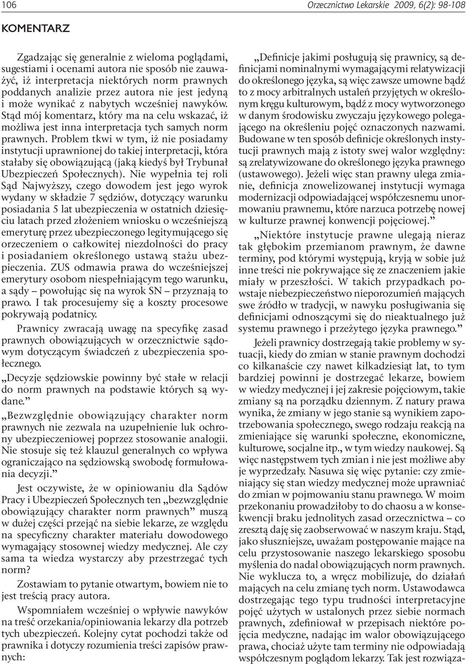 Problem tkwi w tym, iż nie posiadamy instytucji uprawnionej do takiej interpretacji, która stałaby się obowiązującą (jaką kiedyś był Trybunał Ubezpieczeń Społecznych).