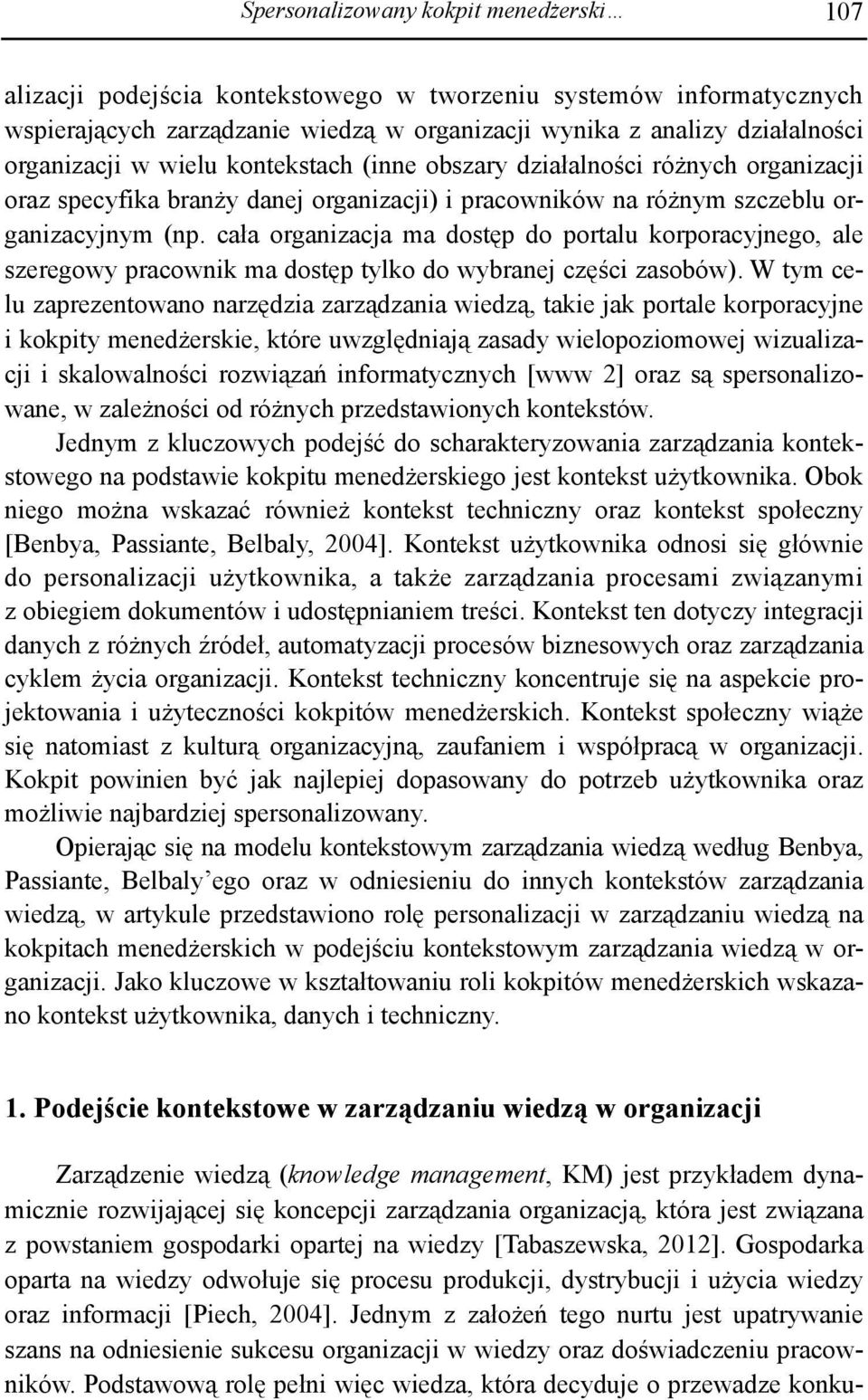 cała organizacja ma dostęp do portalu korporacyjnego, ale szeregowy pracownik ma dostęp tylko do wybranej części zasobów).