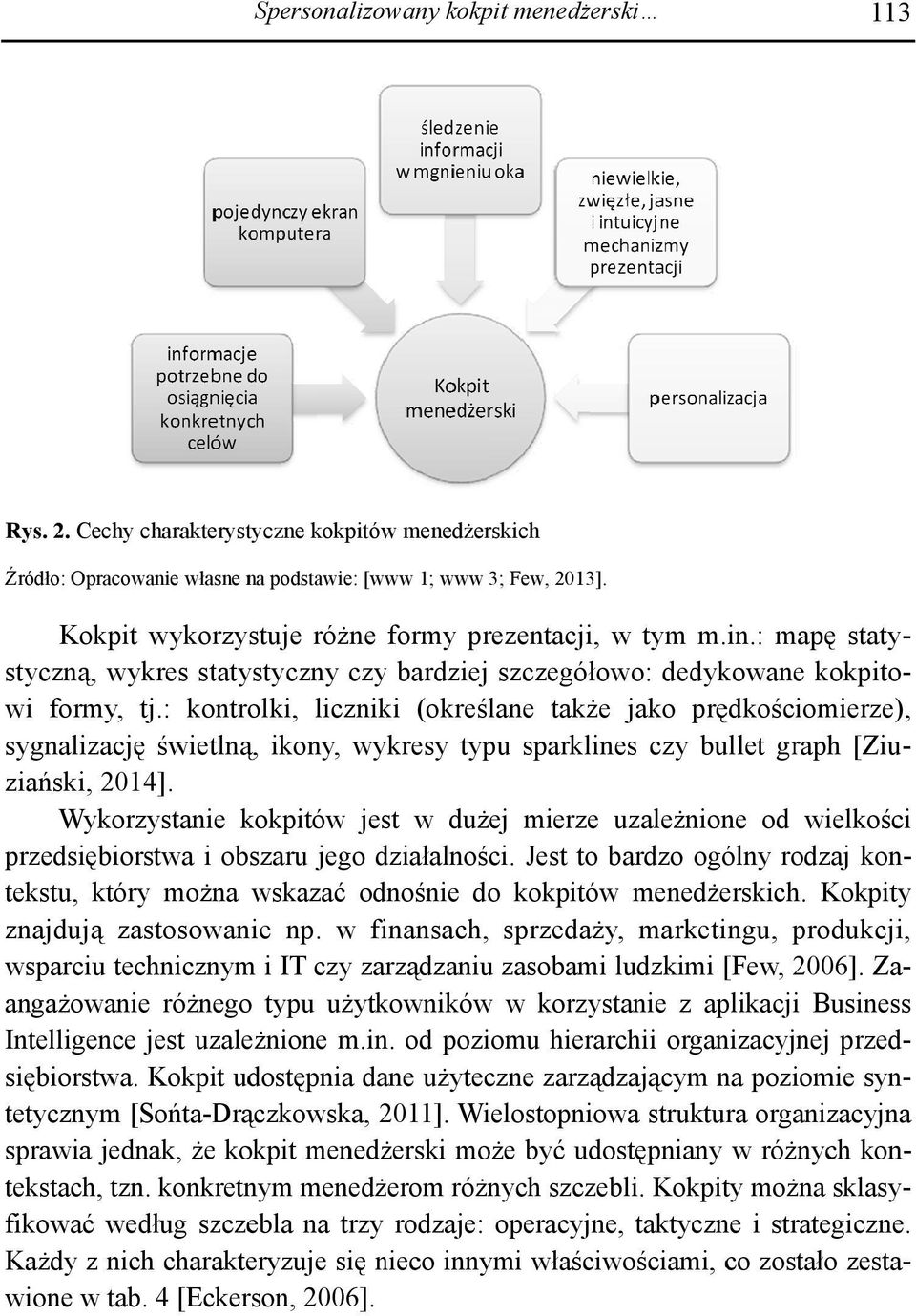 : kontrolki, licz zniki (określane takż że jako prędkościomierze) ), sygnalizację świetlną, ikony, wykresy typu sparklines czy bullet graph [ Ziu- ziański, 2014].