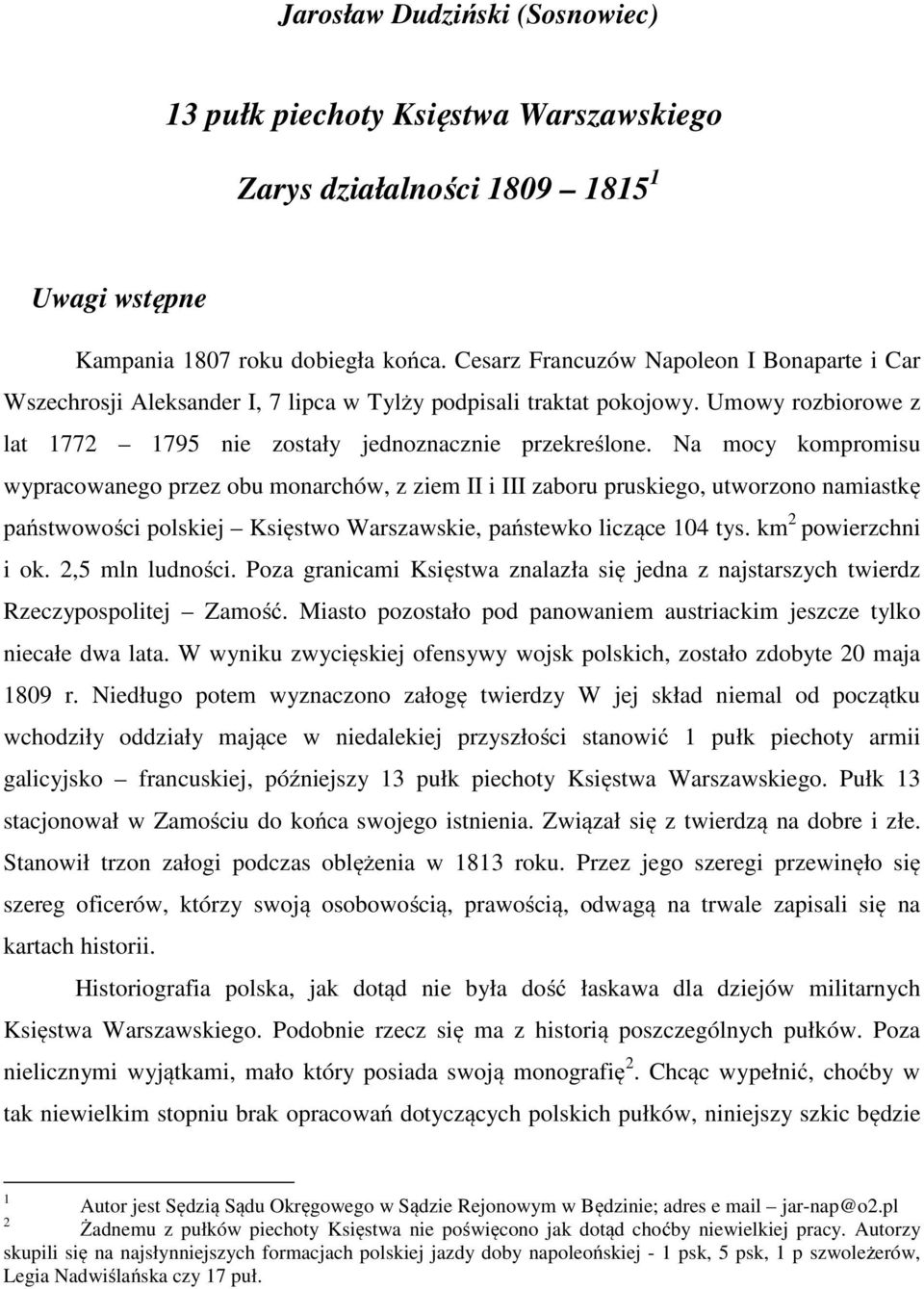 Na mocy kompromisu wypracowanego przez obu monarchów, z ziem II i III zaboru pruskiego, utworzono namiastkę państwowości polskiej Księstwo Warszawskie, państewko liczące 104 tys.