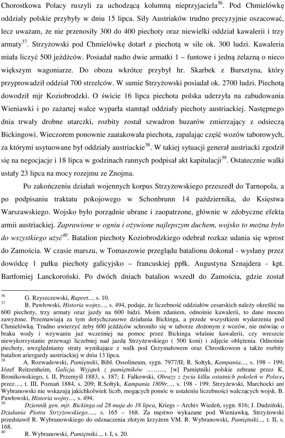 Strzyżowski pod Chmielówkę dotarł z piechotą w sile ok. 300 ludzi. Kawaleria miała liczyć 500 jeźdźców. Posiadał nadto dwie armatki 1 funtowe i jedną żelazną o nieco większym wagoniarze.