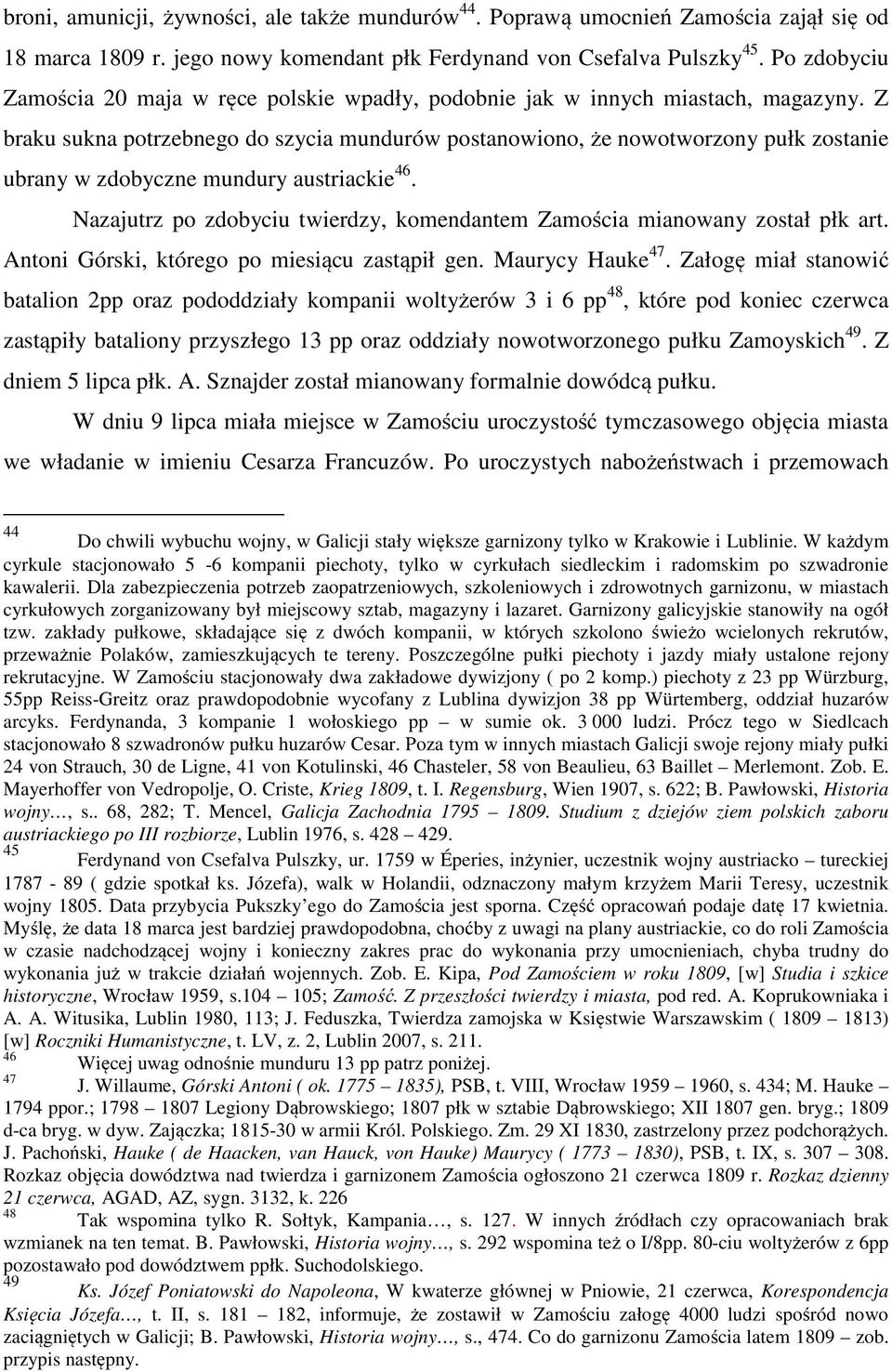 Z braku sukna potrzebnego do szycia mundurów postanowiono, że nowotworzony pułk zostanie ubrany w zdobyczne mundury austriackie 46.