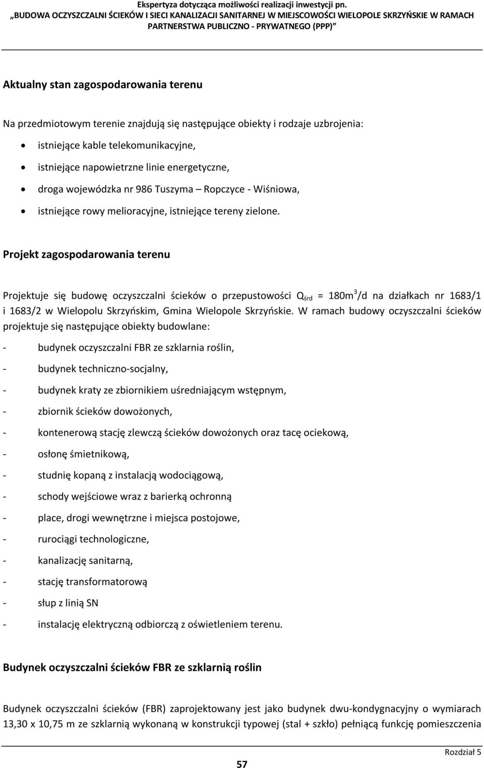 Projekt zagospodarowania terenu Projektuje się budowę oczyszczalni ścieków o przepustowości Q śrd = 180m 3 /d na działkach nr 1683/1 i 1683/2 w Wielopolu Skrzyńskim, Gmina Wielopole Skrzyńskie.