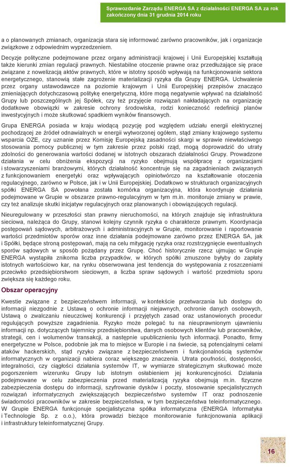 Niestabilne otoczenie prawne oraz przedłużające się prace związane z nowelizacją aktów prawnych, które w istotny sposób wpływają na funkcjonowanie sektora energetycznego, stanowią stałe zagrożenie