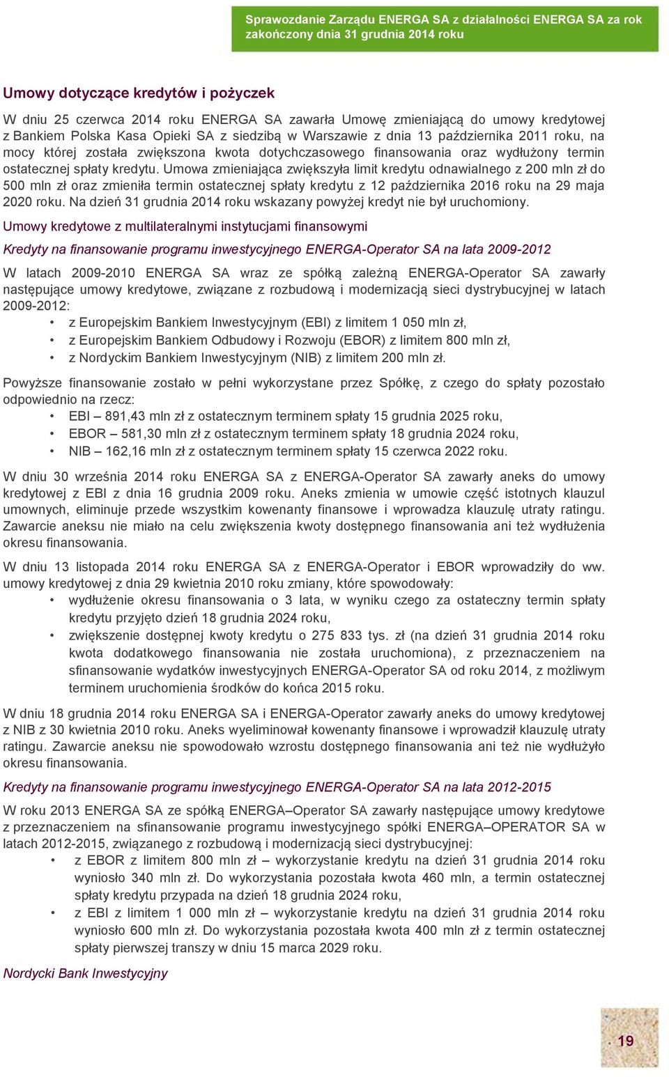 Umowa zmieniająca zwiększyła limit kredytu odnawialnego z 200 mln zł do 500 mln zł oraz zmieniła termin ostatecznej spłaty kredytu z 12 października 2016 roku na 29 maja 2020 roku.