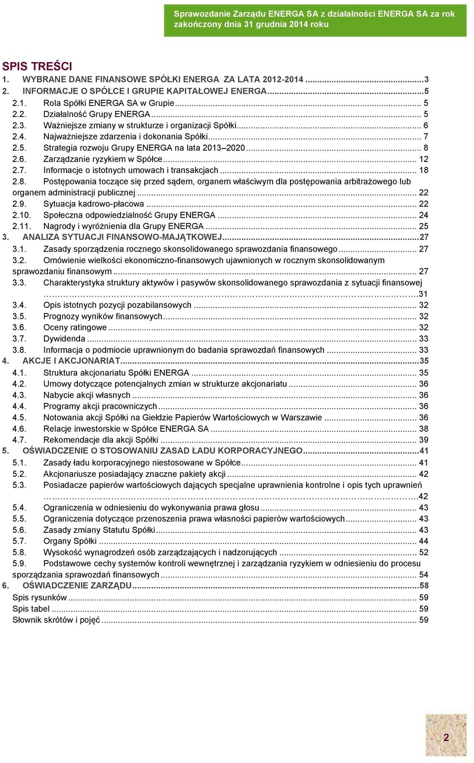 .. 12 2.7. Informacje o istotnych umowach i transakcjach... 18 2.8. Postępowania toczące się przed sądem, organem właściwym dla postępowania arbitrażowego lub organem administracji publicznej... 22 2.