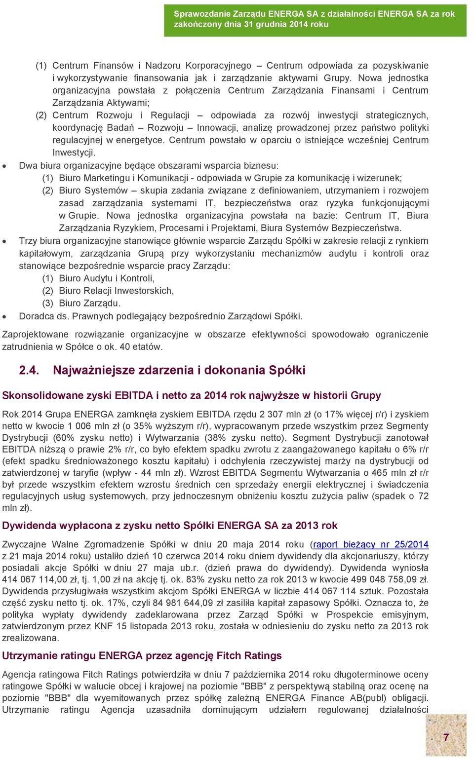 koordynację Badań Rozwoju Innowacji, analizę prowadzonej przez państwo polityki regulacyjnej w energetyce. Centrum powstało w oparciu o istniejące wcześniej Centrum Inwestycji.