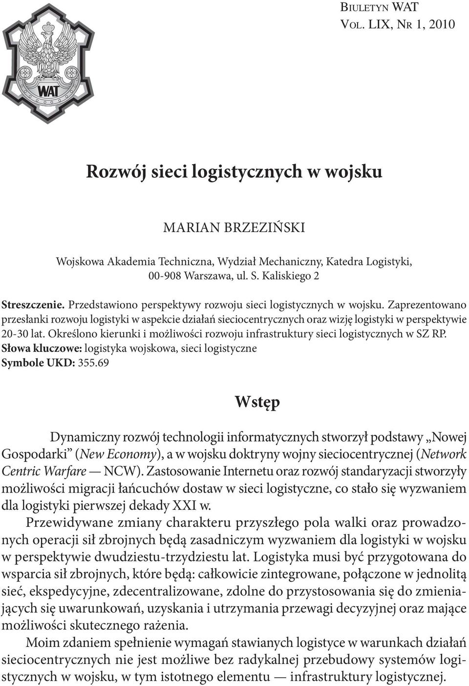 Zaprezentowano przesłanki rozwoju logistyki w aspekcie działań sieciocentrycznych oraz wizję logistyki w perspektywie 20-30 lat.